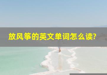 放风筝的英文单词怎么读?