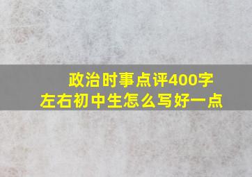 政治时事点评400字左右初中生怎么写好一点