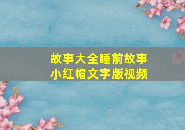 故事大全睡前故事小红帽文字版视频