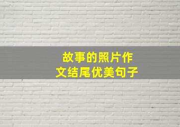 故事的照片作文结尾优美句子