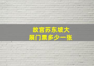 故宫苏东坡大展门票多少一张