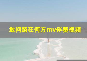 敢问路在何方mv伴奏视频