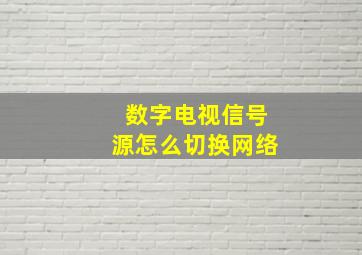 数字电视信号源怎么切换网络