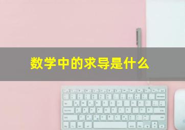 数学中的求导是什么