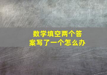 数学填空两个答案写了一个怎么办