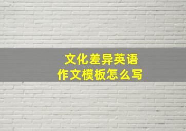 文化差异英语作文模板怎么写