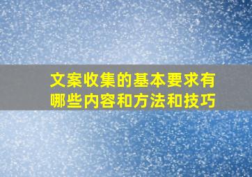 文案收集的基本要求有哪些内容和方法和技巧