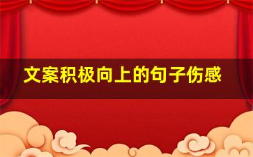 文案积极向上的句子伤感