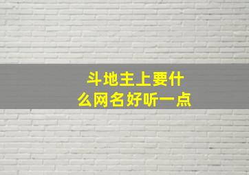 斗地主上要什么网名好听一点