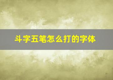 斗字五笔怎么打的字体