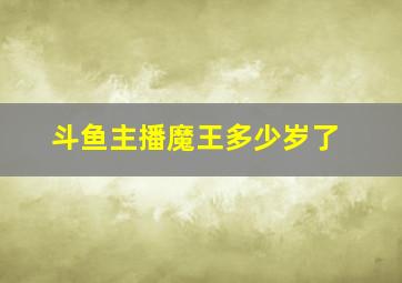 斗鱼主播魔王多少岁了