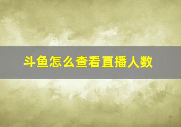 斗鱼怎么查看直播人数