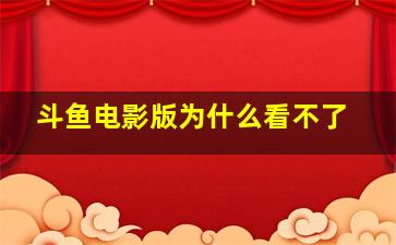 斗鱼电影版为什么看不了