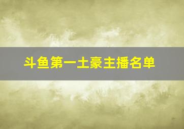 斗鱼第一土豪主播名单