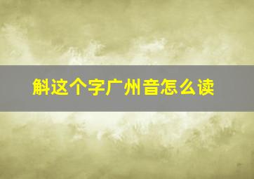 斛这个字广州音怎么读