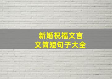 新婚祝福文言文简短句子大全