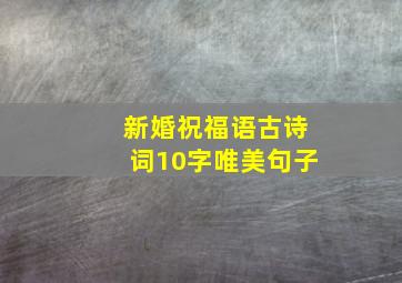 新婚祝福语古诗词10字唯美句子