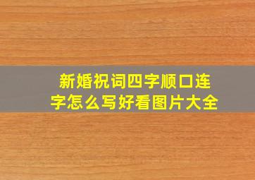 新婚祝词四字顺口连字怎么写好看图片大全