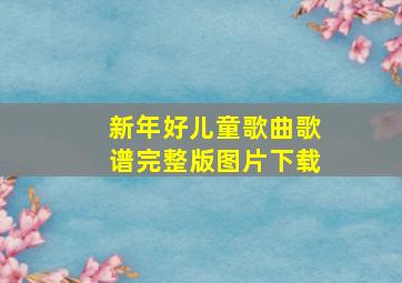 新年好儿童歌曲歌谱完整版图片下载