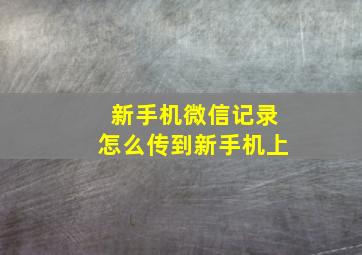 新手机微信记录怎么传到新手机上