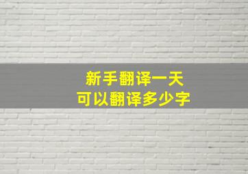 新手翻译一天可以翻译多少字