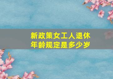 新政策女工人退休年龄规定是多少岁