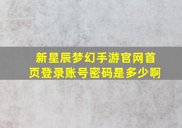 新星辰梦幻手游官网首页登录账号密码是多少啊