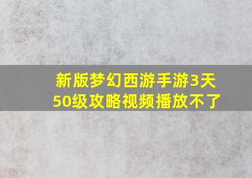 新版梦幻西游手游3天50级攻略视频播放不了