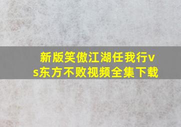 新版笑傲江湖任我行vs东方不败视频全集下载