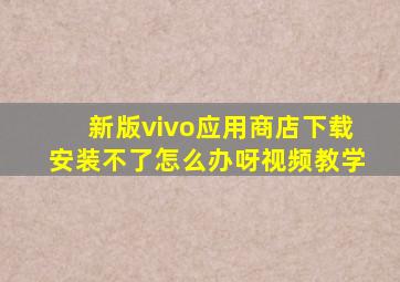 新版vivo应用商店下载安装不了怎么办呀视频教学