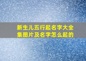 新生儿五行起名字大全集图片及名字怎么起的