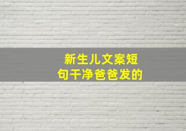 新生儿文案短句干净爸爸发的