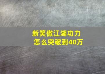 新笑傲江湖功力怎么突破到40万