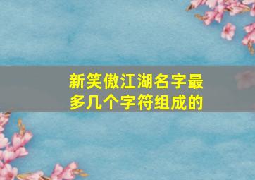 新笑傲江湖名字最多几个字符组成的