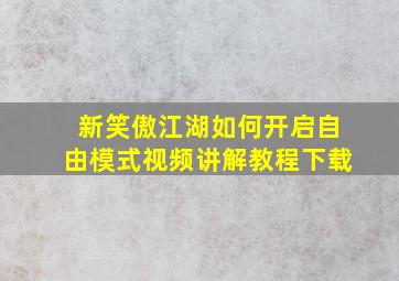 新笑傲江湖如何开启自由模式视频讲解教程下载