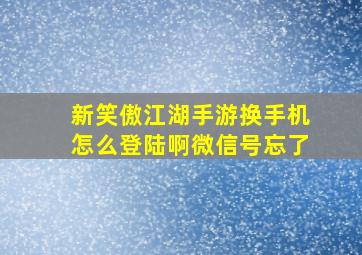 新笑傲江湖手游换手机怎么登陆啊微信号忘了