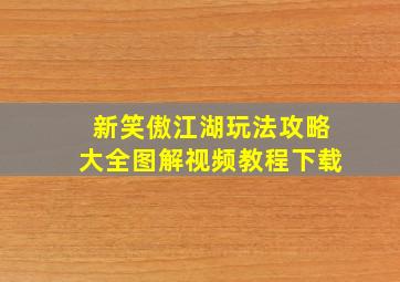 新笑傲江湖玩法攻略大全图解视频教程下载