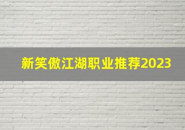 新笑傲江湖职业推荐2023