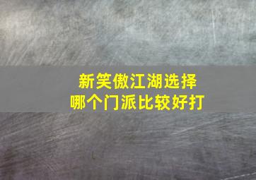 新笑傲江湖选择哪个门派比较好打