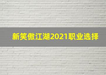 新笑傲江湖2021职业选择