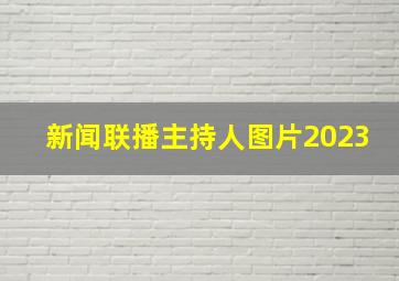 新闻联播主持人图片2023