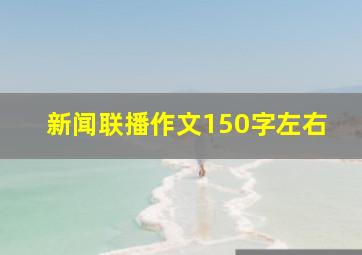 新闻联播作文150字左右