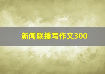 新闻联播写作文300