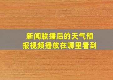 新闻联播后的天气预报视频播放在哪里看到