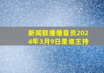 新闻联播播音员2024年3月9日是谁主持