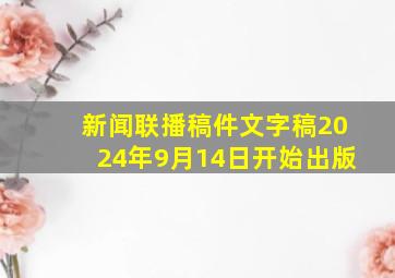 新闻联播稿件文字稿2024年9月14日开始出版