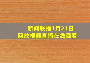 新闻联播1月21日回放视频直播在线观看