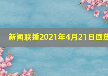 新闻联播2021年4月21日回放