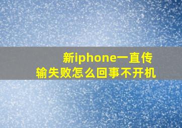 新iphone一直传输失败怎么回事不开机