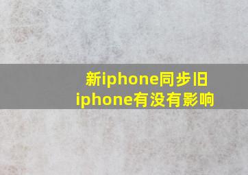 新iphone同步旧iphone有没有影响